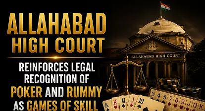 Allahabad High Court Reinforces Legal Recognition of Poker and Rummy as Games of Skill